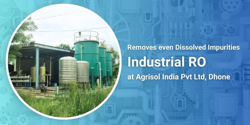 Removes even Dissolved Impurities Industrial RO at Agrisol India Pvt Ltd, Dhone